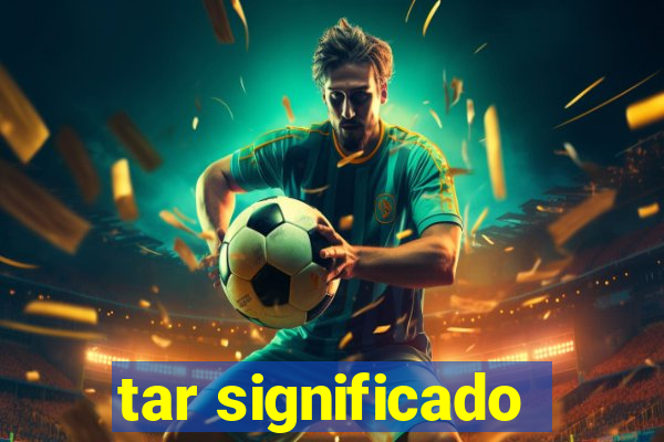 tar significado